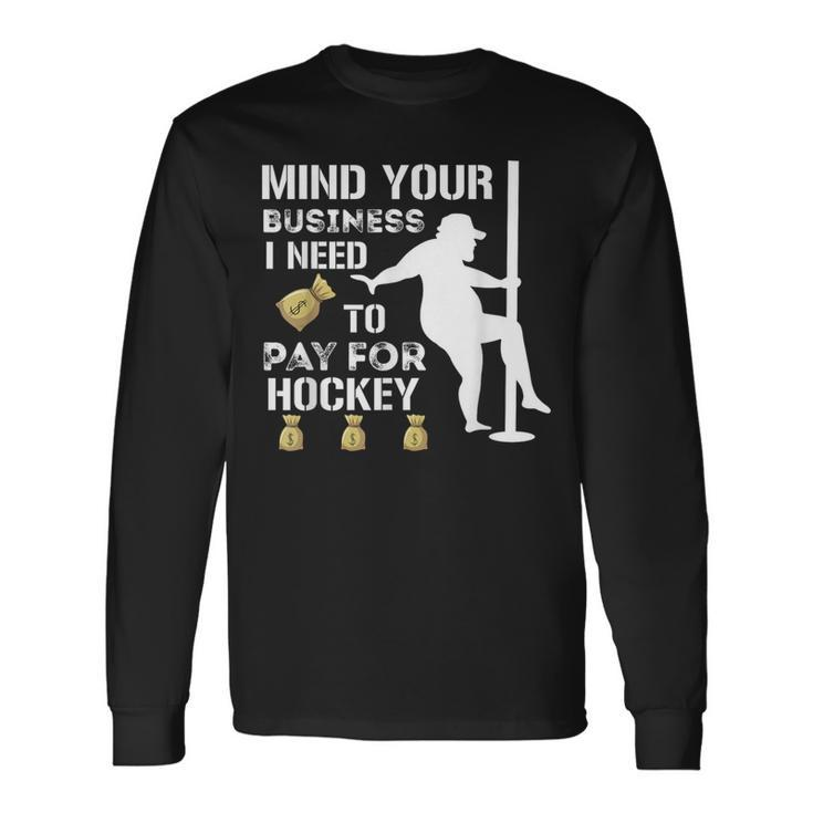 Mind Your Business I Need To Pay For Hockey Guy Pole Dance Long Sleeve T-Shirt
