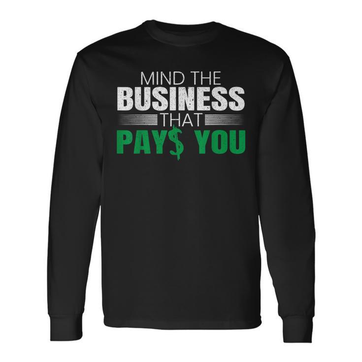 Mind The Business That Pays You Entrepreneur Business Owner Long Sleeve T-Shirt