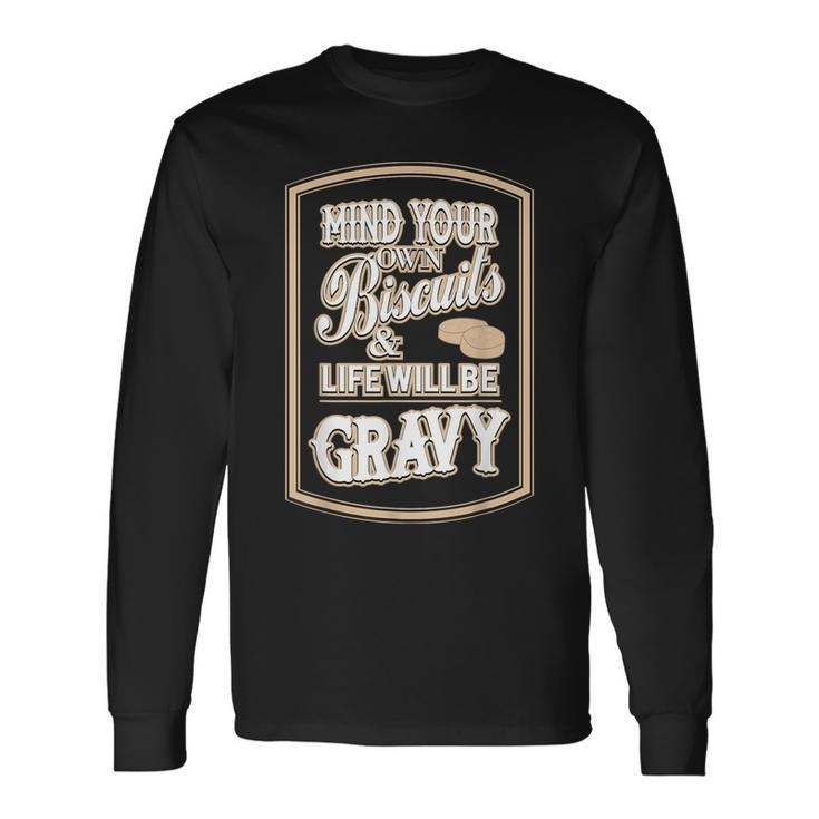 Mind Your Own Biscuits And Life Will Be Gravy Long Sleeve T-Shirt