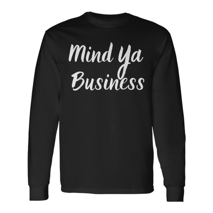 Mind Ya Business Long Sleeve T-Shirt