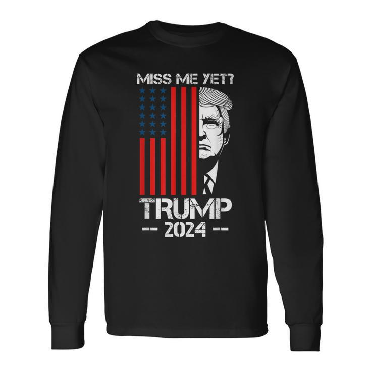 Miss Me Yet Trump President 2024 Political Long Sleeve T-Shirt