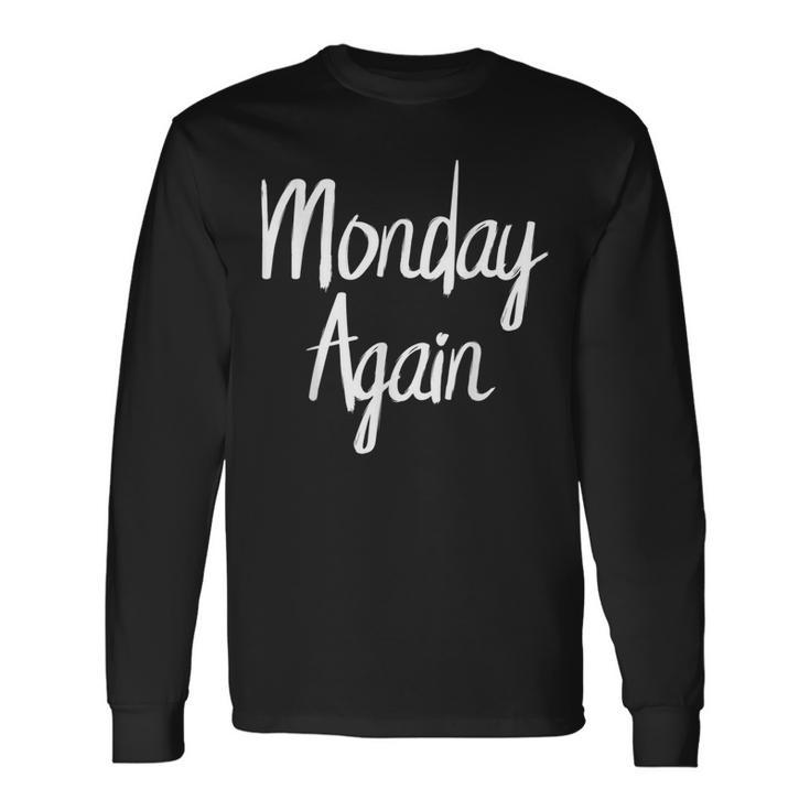 Monday T Monday Again I Hate Mondays Long Sleeve T-Shirt