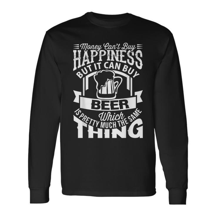 Money Can't Buy Happiness But It Can Buy Beer T Long Sleeve T-Shirt