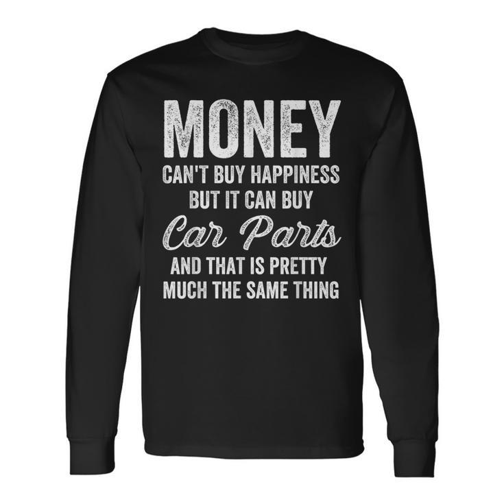 Money Cant Buy Happiness But It Can Buy Car Parts Car Guy Long Sleeve T-Shirt