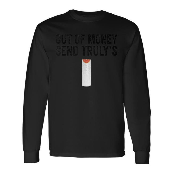 Out Of Money Send Truly's Ain't No Laws Hard Seltzer Long Sleeve T-Shirt