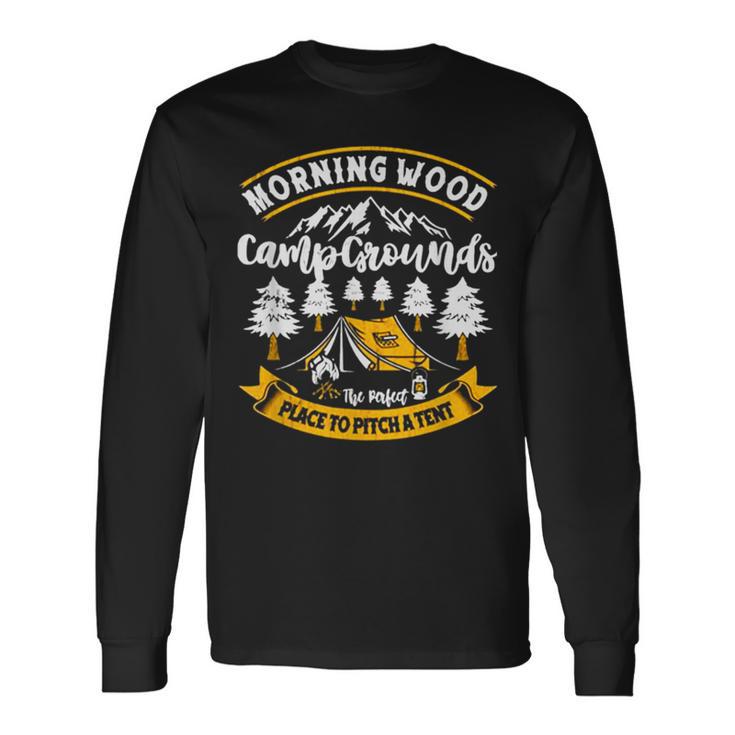 Morning Wood Campgrounds The Perfect Place To Pitch A Tent Long Sleeve T-Shirt