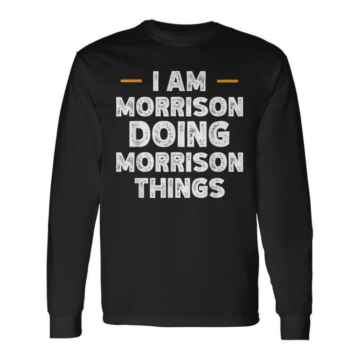 I Am Morrison Doing Morrison Things Custom Name Long Sleeve T-Shirt