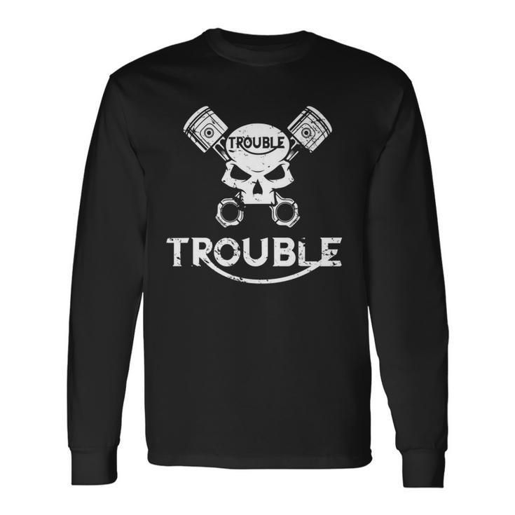 Motorcycle Skull And Pistons Trouble T For Gear Heads Long Sleeve T-Shirt
