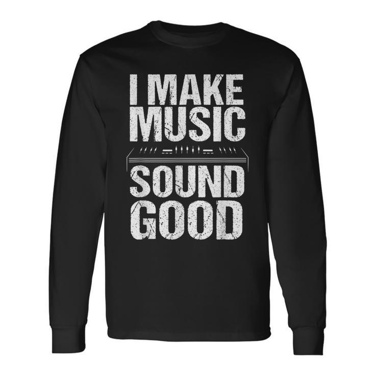 I Make Music Sound So Good Audio Sound Engineer Recording Long Sleeve T-Shirt