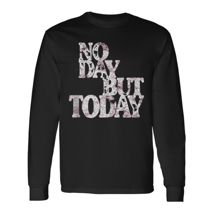 Musical Theatre No Day But Today Inspirational Long Sleeve T-Shirt