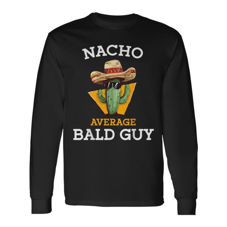 Nacho Average Bald Guy Mexican Dad Joke Cinco De Mayo Long Sleeve T-Shirt