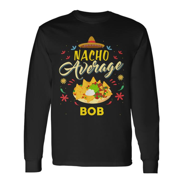 Nacho Average Bob Name Long Sleeve T-Shirt