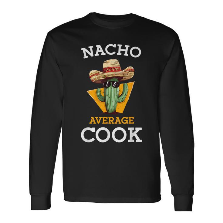 Nacho Average Cook Mexican Chef Joke Cindo De Mayo Long Sleeve T-Shirt