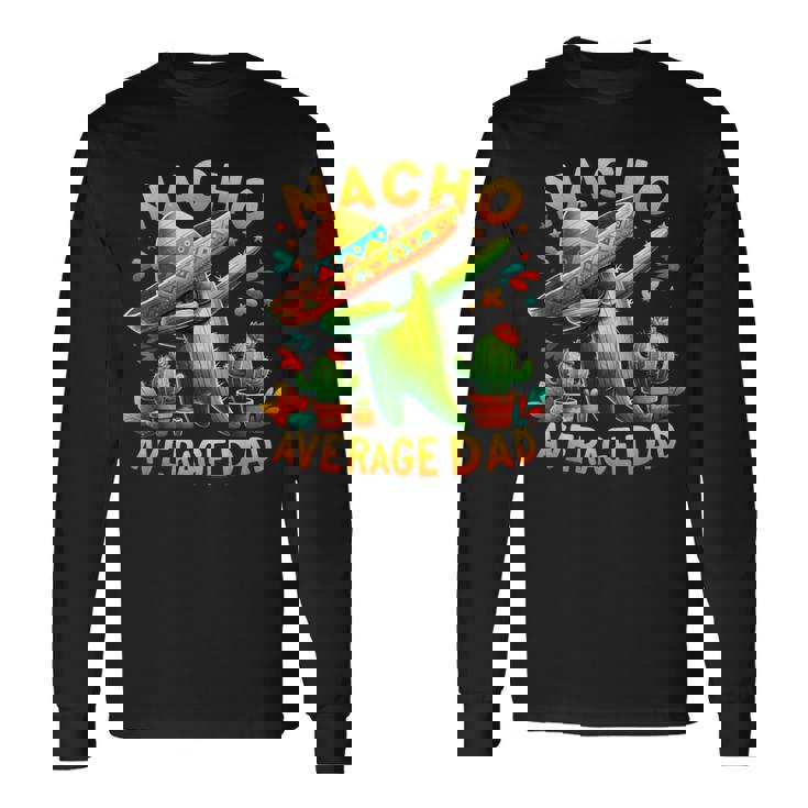 Nacho Average Dad Mexican Immigrant Cinco De Mayo Long Sleeve T-Shirt Gifts ideas
