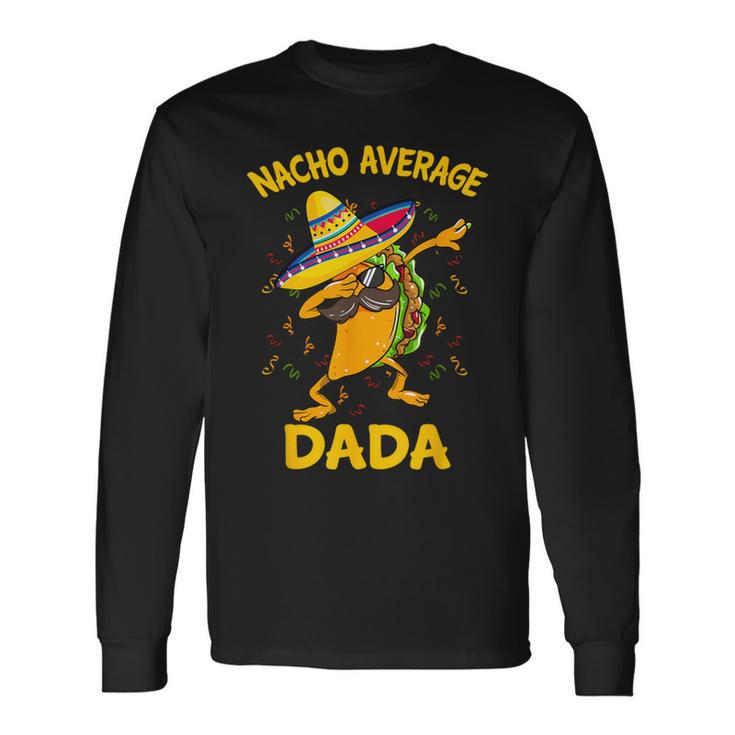 Nacho Average Dada Tacos Cinco De Mayo Long Sleeve T-Shirt