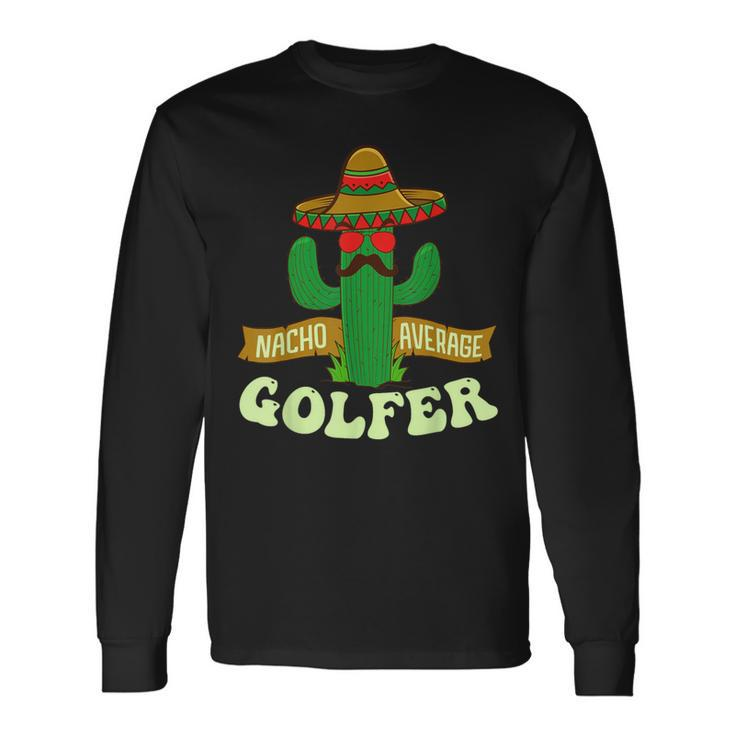 Nacho Average Golfer Golfing Lover Golf Tournament Hobby Long Sleeve T-Shirt