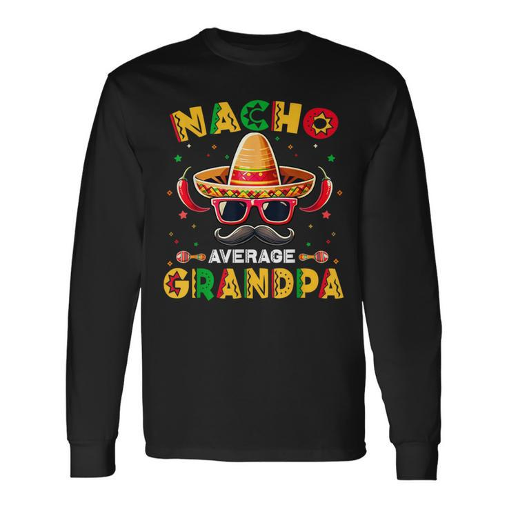 Nacho Average Grandpa Papa Cinco De Mayo Mexican Fiesta Long Sleeve T-Shirt