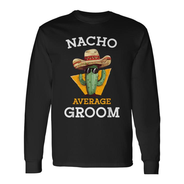 Nacho Average Groom Wedding Fun Future Husband Cinco De Mayo Long Sleeve T-Shirt