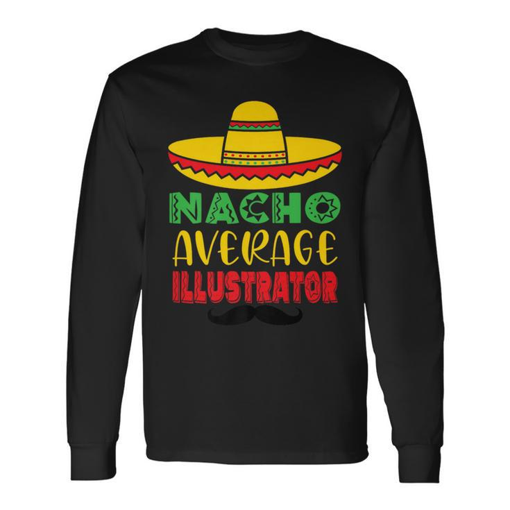 Nacho Average Illustrator Cinco De Mayo Sombrero Mexican Long Sleeve T-Shirt