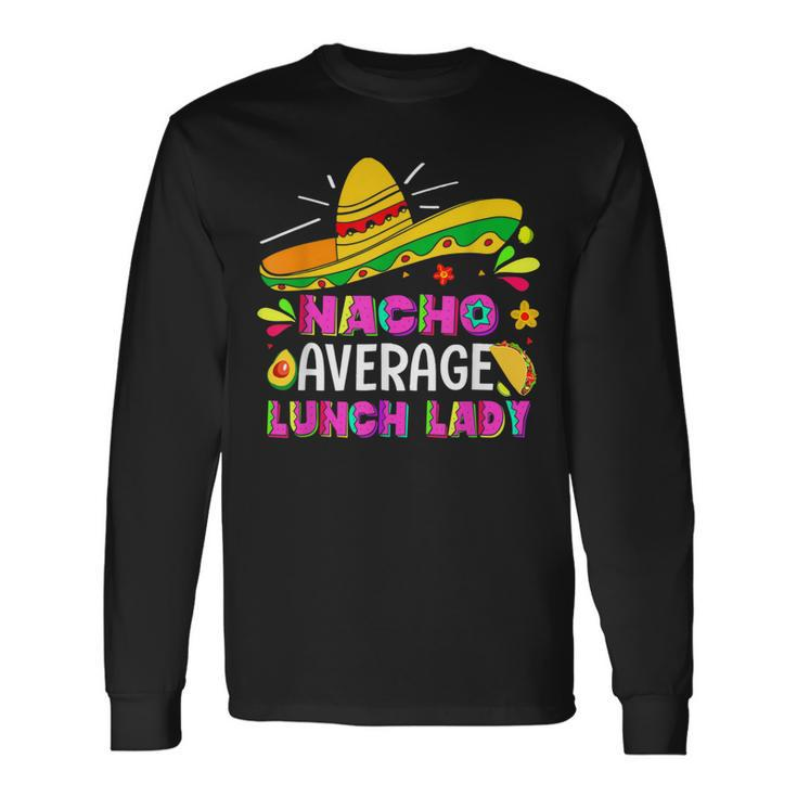 Nacho Average Lunch Lady Cinco De Mayo Fiesta Long Sleeve T-Shirt
