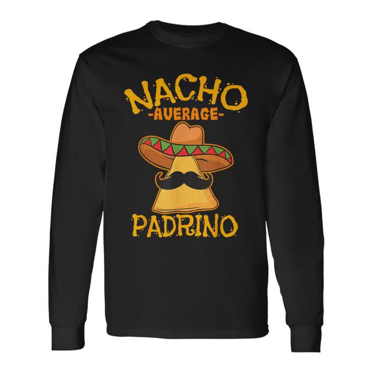 Nacho Average Padrino Godparent Godfather Cinco De Mayo Long Sleeve T-Shirt