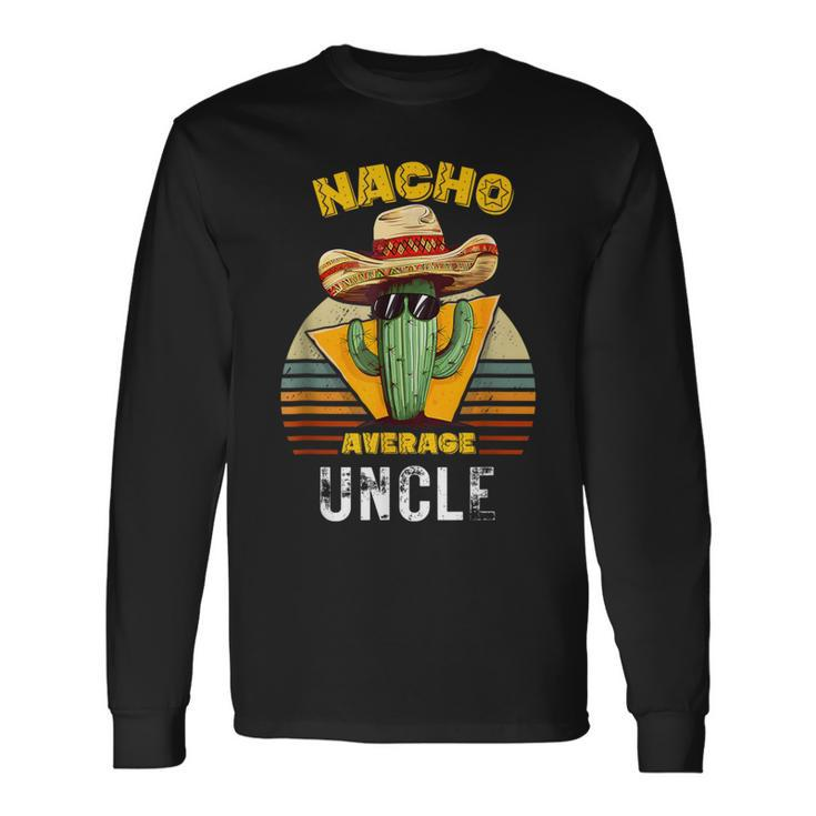 Nacho Average Uncle Mexican Cool Vintage Cinco De Mayo Long Sleeve T-Shirt