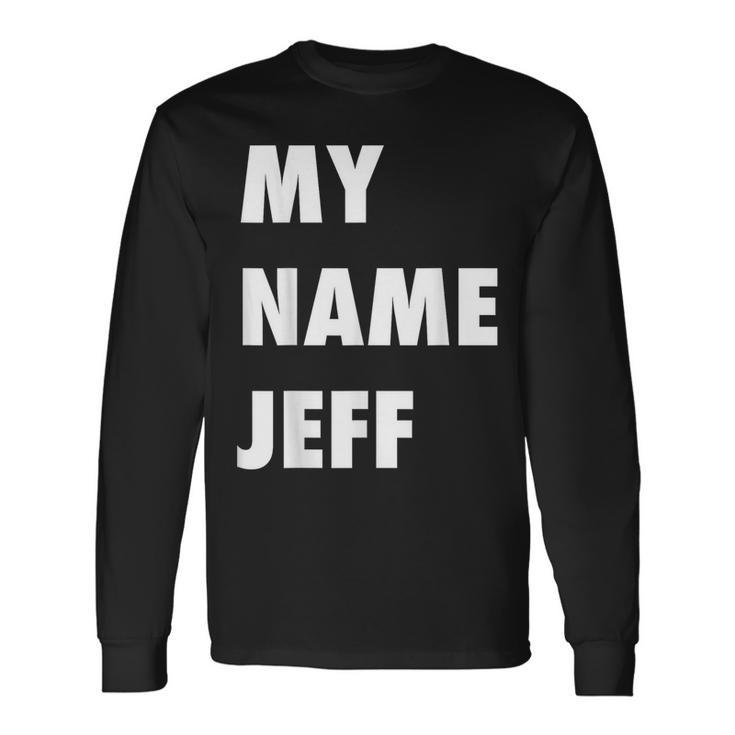 My Name Jeff Meme Long Sleeve T-Shirt Gifts ideas
