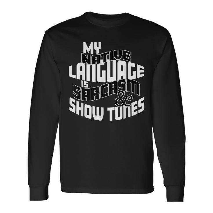 My Native Language Is Sarcasm And Show Tunes Theater Lovers Long Sleeve T-Shirt