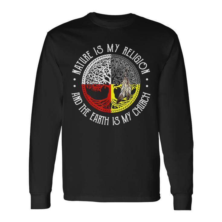 Nature Is My Religion And The Earth Is My Church Long Sleeve T-Shirt