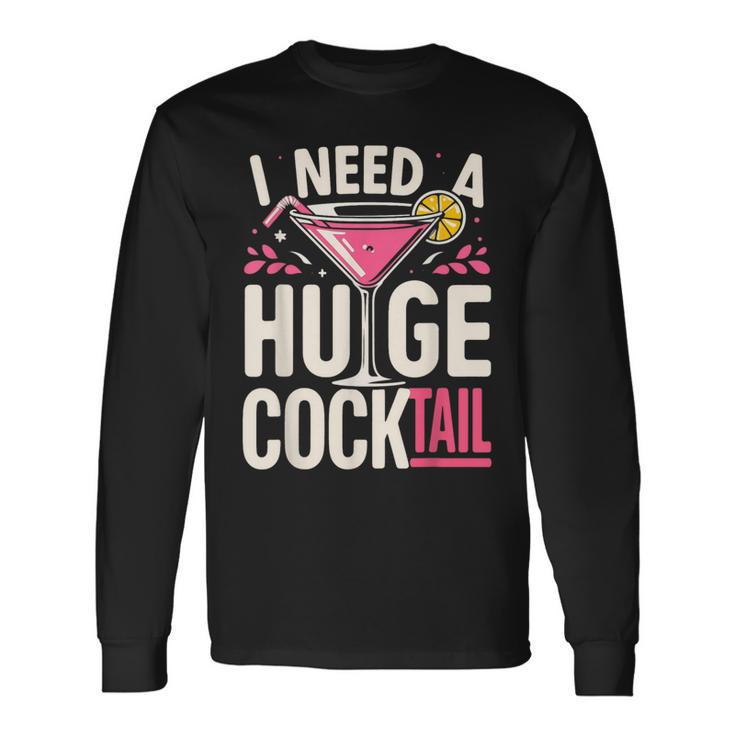 I Need A Huge Cocktail Adult Joke Drinking Quote Long Sleeve T-Shirt