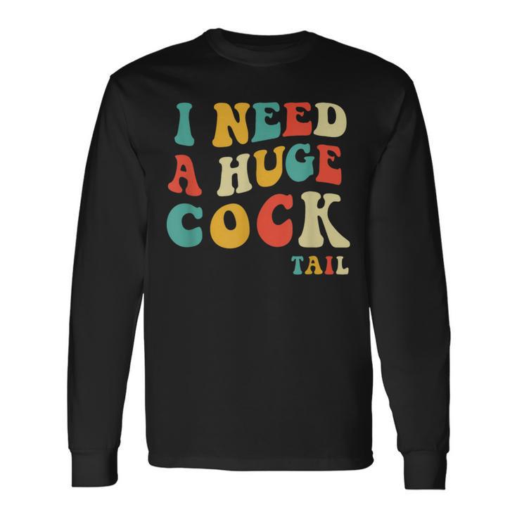 I Need A Huge Cocktail Adult Joke Drinking Humor Pun Long Sleeve T-Shirt