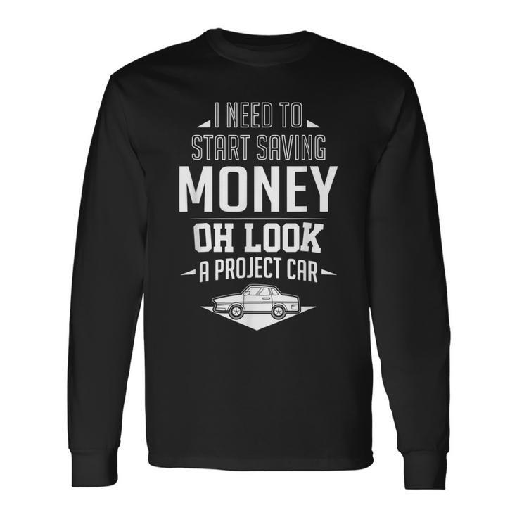 I Need To Start Saving Money Oh Look A Project Car Restorer Long Sleeve T-Shirt