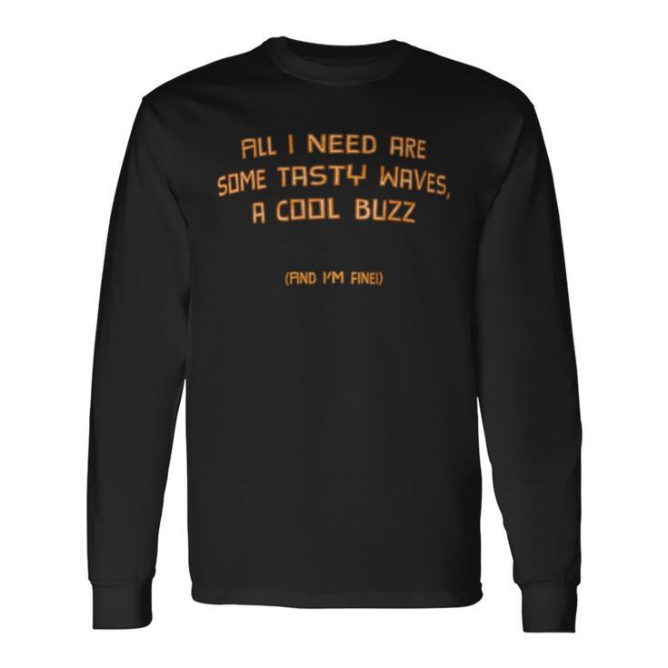 All I Need Are Some Tasty Waves A Cool Buzz And I'm Fine Long Sleeve T-Shirt