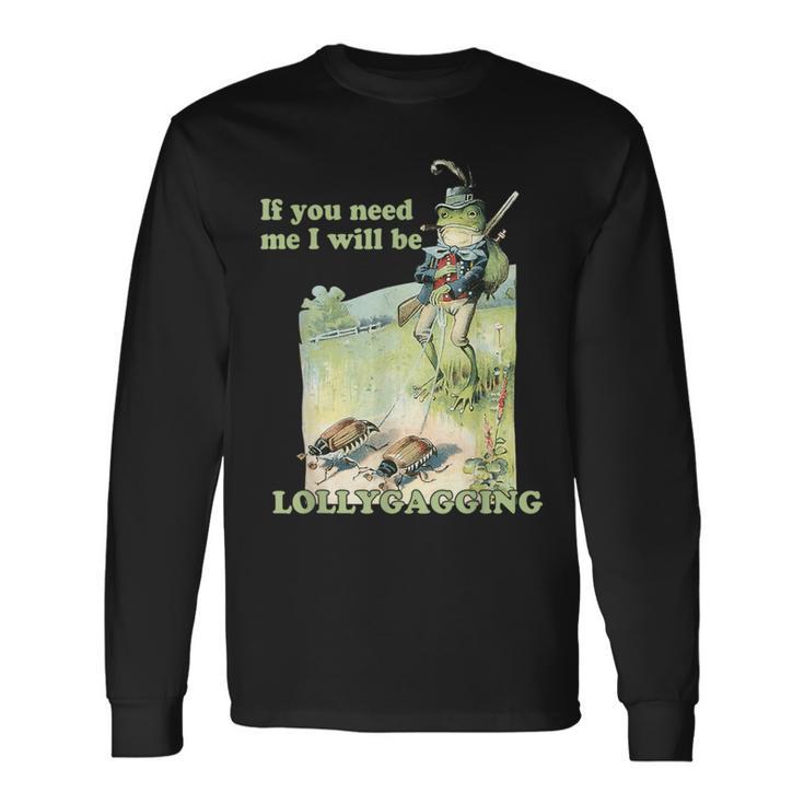 If You Need Me I Will Be Lollygagging Long Sleeve T-Shirt