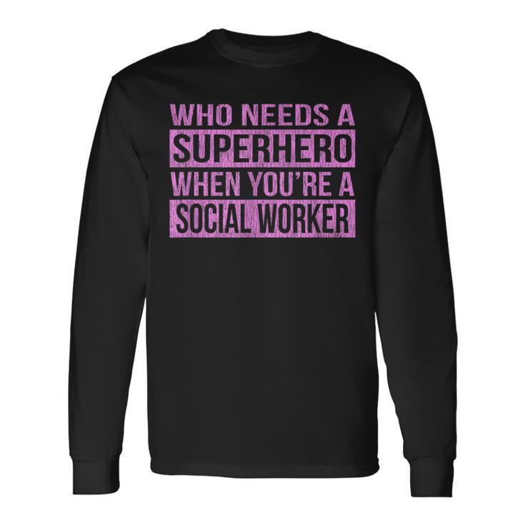 Who Needs A Superhero Social Worker Pink Long Sleeve T-Shirt