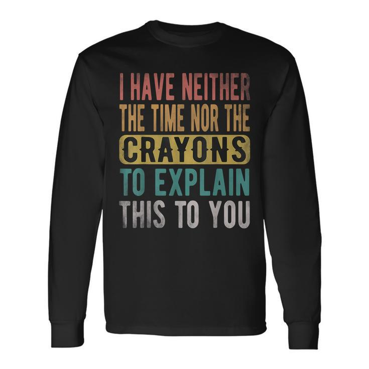 I Have Neither The Time Nor Crayons Retro Vintage Long Sleeve T-Shirt
