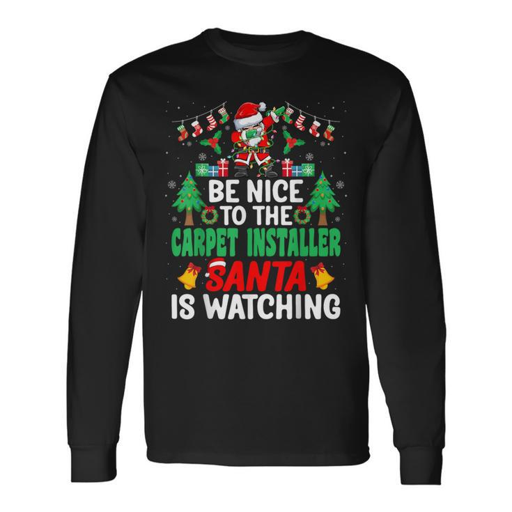 Be Nice To The Carpet Installer Santa Christmas Long Sleeve T-Shirt Gifts ideas