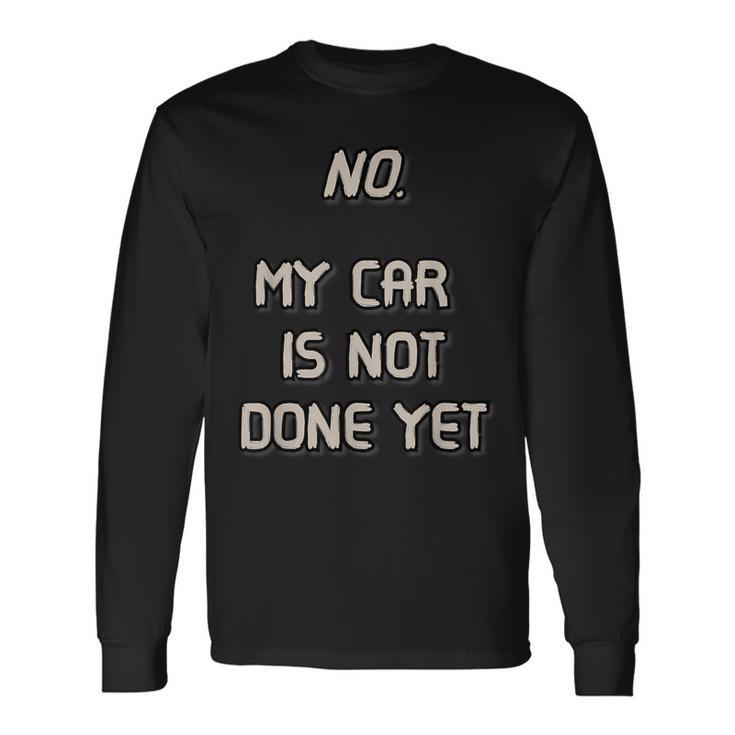 No My Car Is Not Done Yet 1320 Drag Racing Classic Muscle Long Sleeve T-Shirt