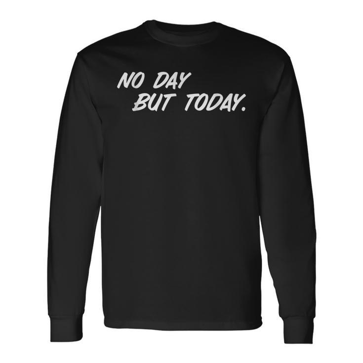 No Day But Today Inspirational Theatre T Long Sleeve T-Shirt