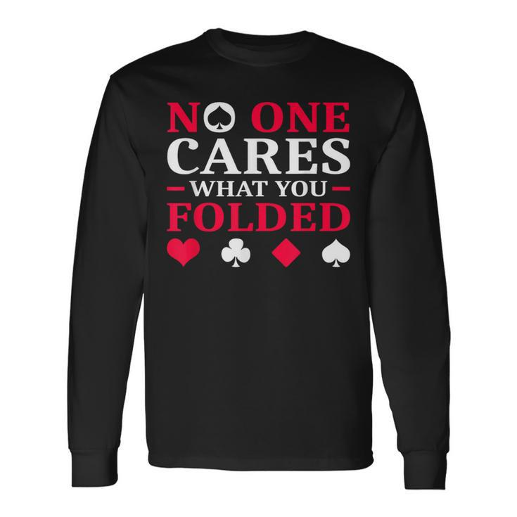 No One Cares What You Folded Long Sleeve T-Shirt