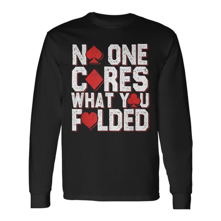 No One Cares What You Folded Casino Gambling Poker Long Sleeve T-Shirt