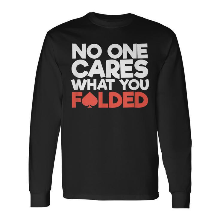 No One Cares What You Folded Poker Player Card Gambling Long Sleeve T-Shirt