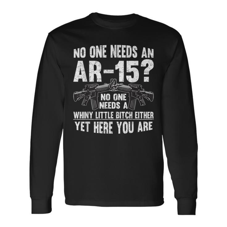 No One Needs An Ar-15 Pro Gun- No One Needs Whiny Long Sleeve T-Shirt