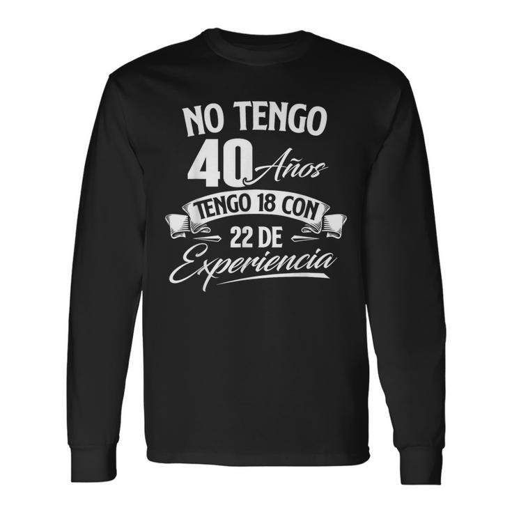 No Tengo 40 Años Tengo 18 Con 22 De Experiencia Cumpleaños Camiseta Camiseta de manga larga