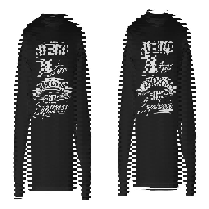 No Tengo 74 Años Tengo 18 Con 56 De Experiencia Cumpleaños Camiseta de manga larga