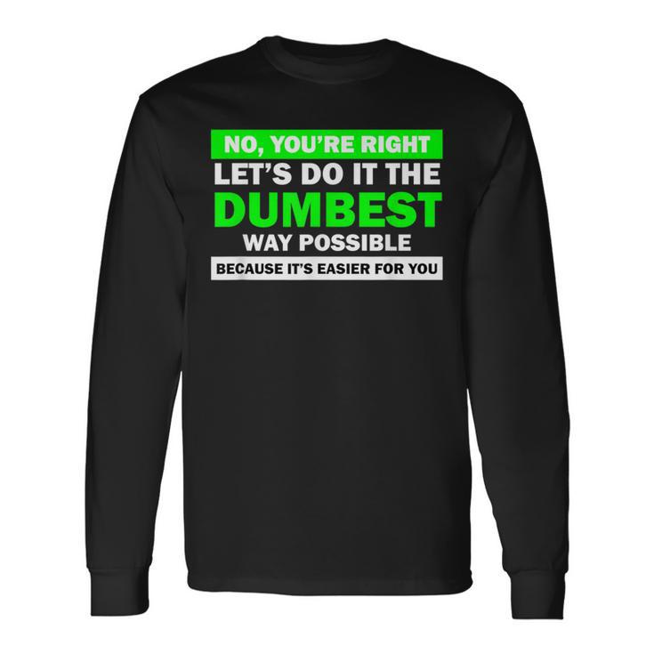 No You're Right Let's Do It The Dumbest Way Get Lost Long Sleeve T-Shirt