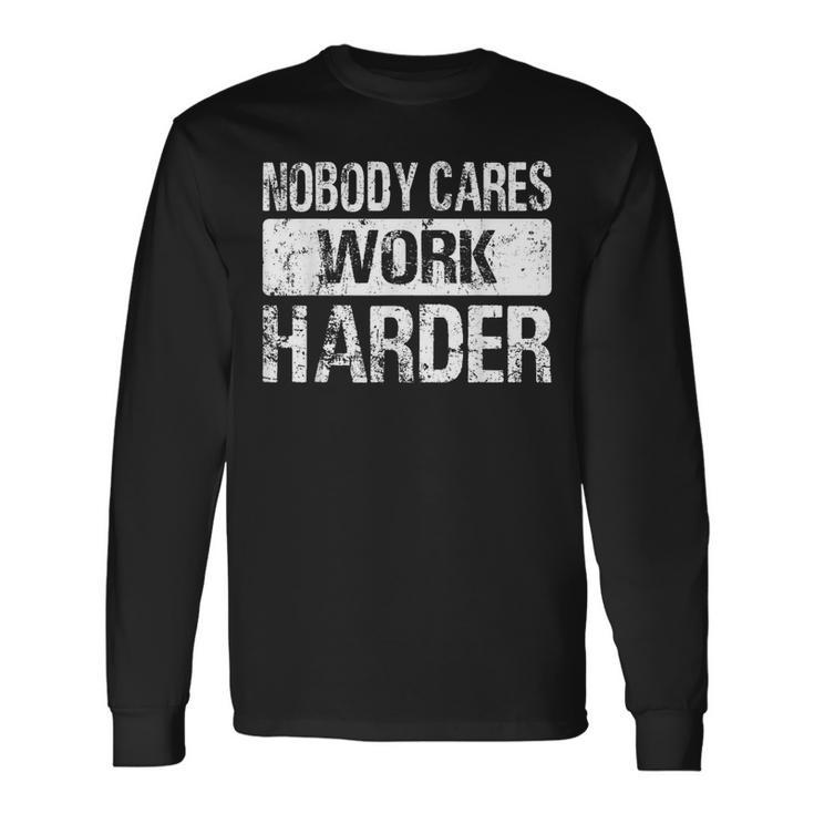 Nobody Cares Work Harder Gym Fitness Workout Motivation Long Sleeve T-Shirt