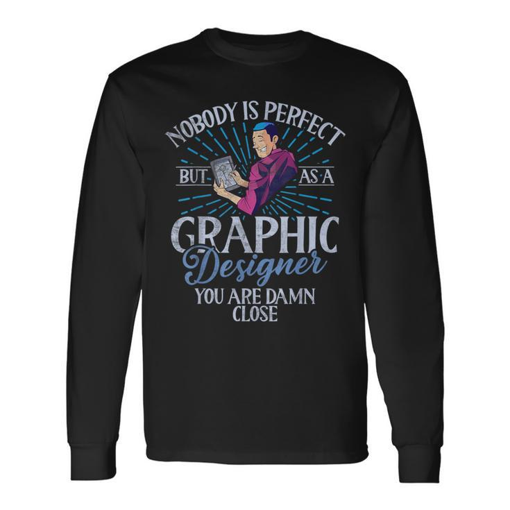 Nobody Is Perfect But As A Graphic er Long Sleeve T-Shirt