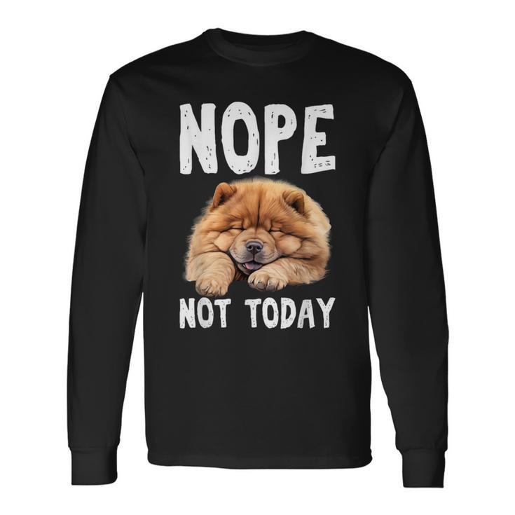 Nope Not Today Lazy Dog Chow Chow Long Sleeve T-Shirt