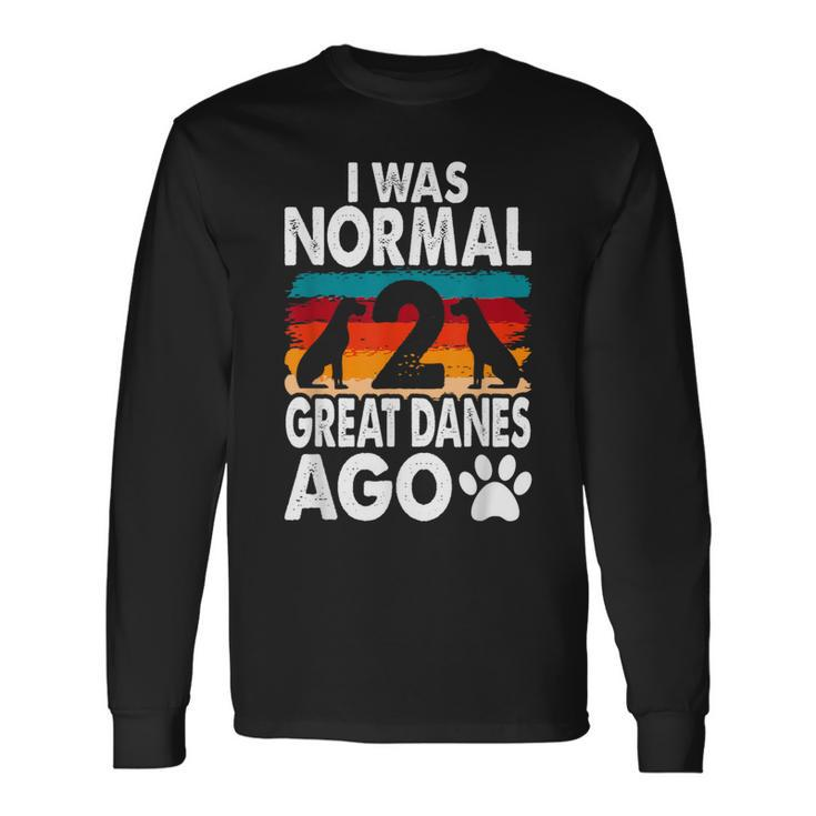 I Was Normal 2 Great Danes Ago For A Dane Lover Long Sleeve T-Shirt Gifts ideas